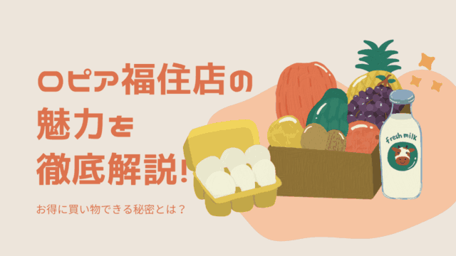 ロピア福住店の魅力を徹底解説！お得に買い物できる秘密とは？